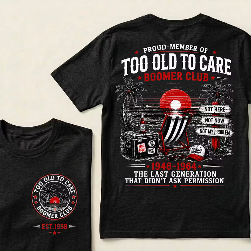 Boomer Club Custom Year Shirt — EST. [YOUR YEAR] | Too Old To Care · The Last Generation That Didn't Ask Permission